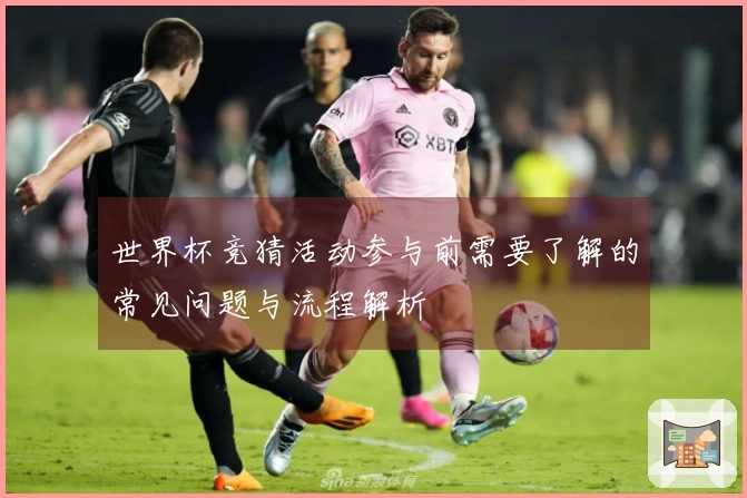 世界杯竞猜活动参与前需要了解的常见问题与流程解析