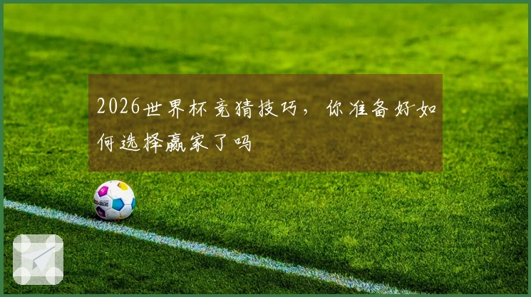 2026世界杯竞猜技巧，你准备好如何选择赢家了吗
