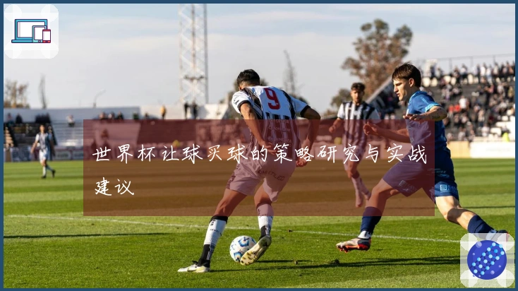 世界杯让球买球的策略研究与实战建议